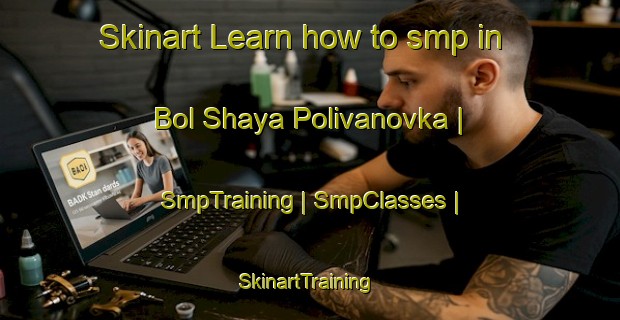 Skinart Learn how to smp in Bol Shaya Polivanovka | SmpTraining | SmpClasses | SkinartTraining-Russian Federation